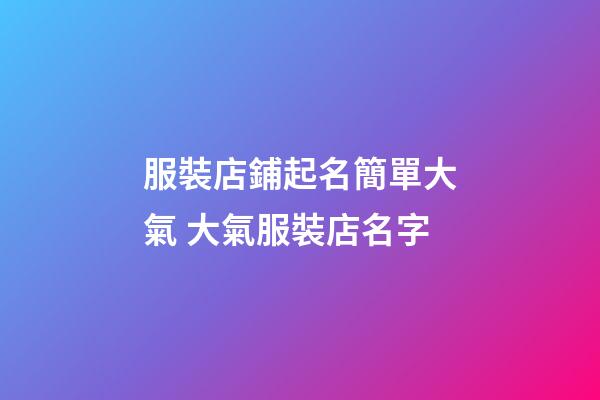 服裝店鋪起名簡單大氣 大氣服裝店名字-第1張-店鋪起名-玄機派